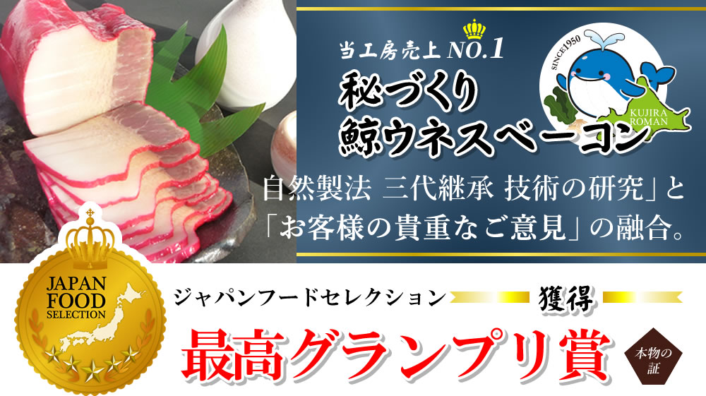 当工房売上NO.1 秘づくり鯨ウネスベーコン  自然製法 三代継承 技術の研究」と「お客様の貴重なご意見」の融合。本物の証 ジャパンフードセレクション最高グランプリ賞獲得